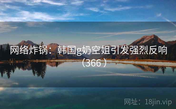 网络炸锅:韩国g奶空姐引发强烈反响(366 ) 网络炸锅:韩国g奶空姐引发强烈反响(366 )