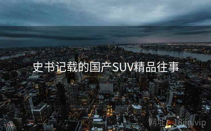 史书记载的国产SUV精品往事